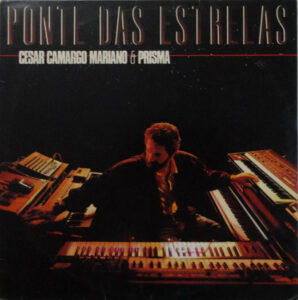 Leia mais sobre o artigo Você Precisa Ouvir: César Camargo Mariano & Prisma – Ponte das Estrelas (1986)