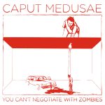 Caput Medusae – You Can’t Negotiate With Zombies